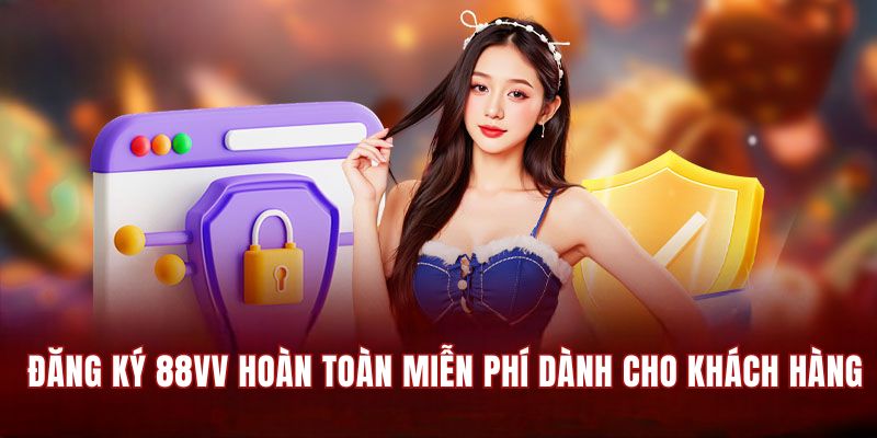 Đăng ký 88VV hoàn toàn miễn phí dành cho khách hàng