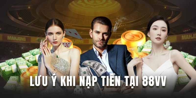 Nắm rõ những lưu ý nạp tiền tại nền tảng 88vv cần biết