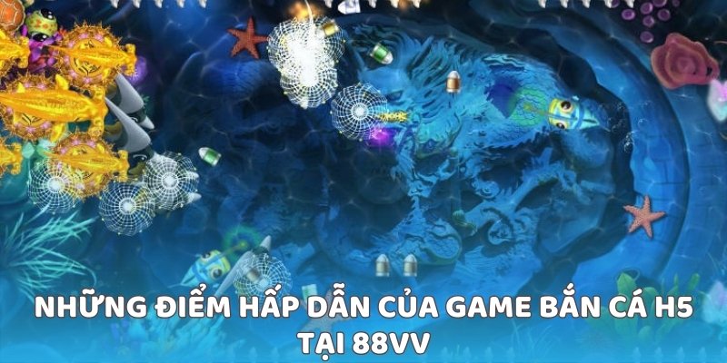 Những điểm hấp dẫn của game bắn cá H5 tại 88vv